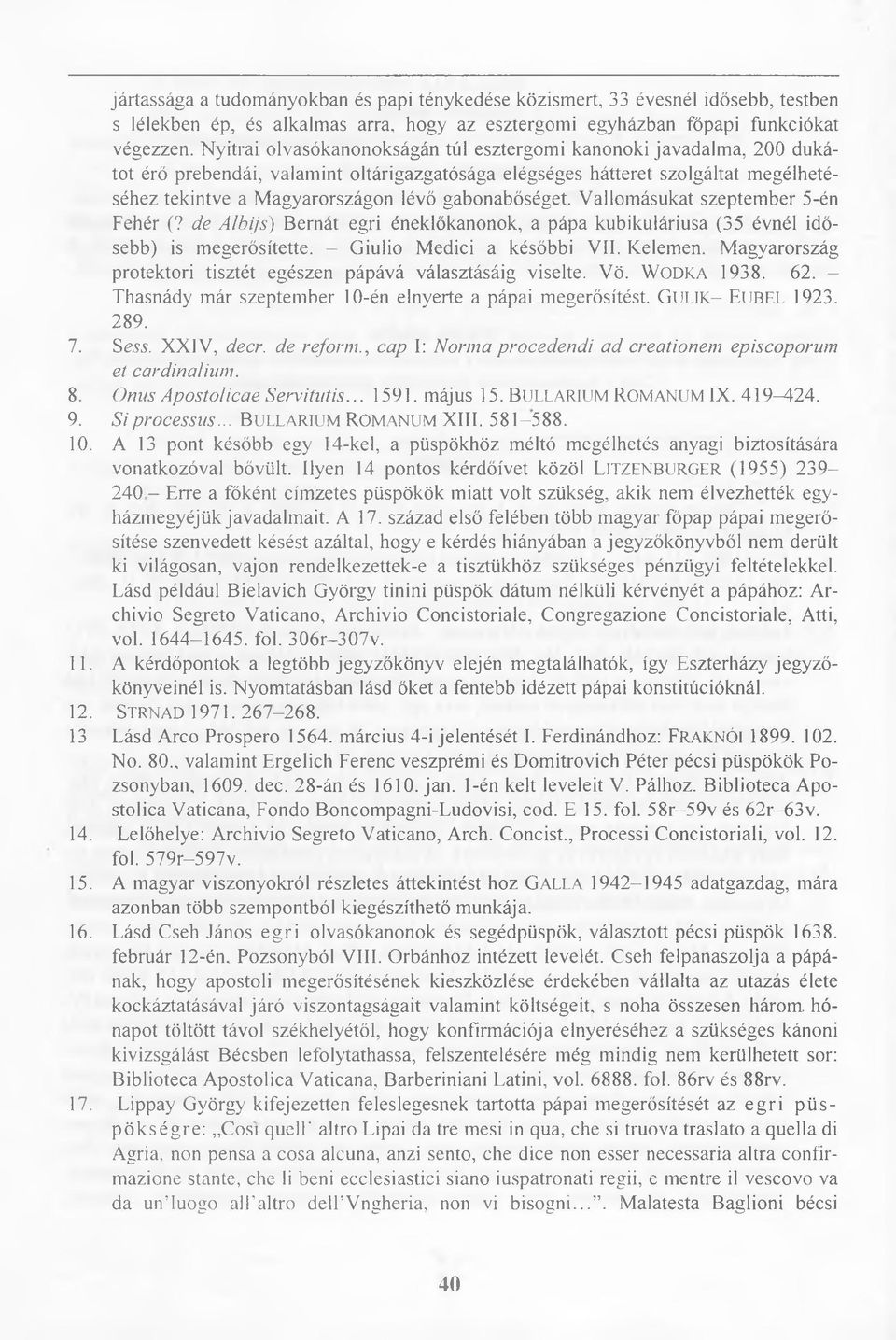 gabonabőséget. Vallomásukat szeptember 5-én Fehér (? de Albijs) Bernát egri éneklőkanonok, a pápa kubikuláriusa (35 évnél idősebb) is megerősítette. - Giulio Medici a későbbi VII. Kelemen.