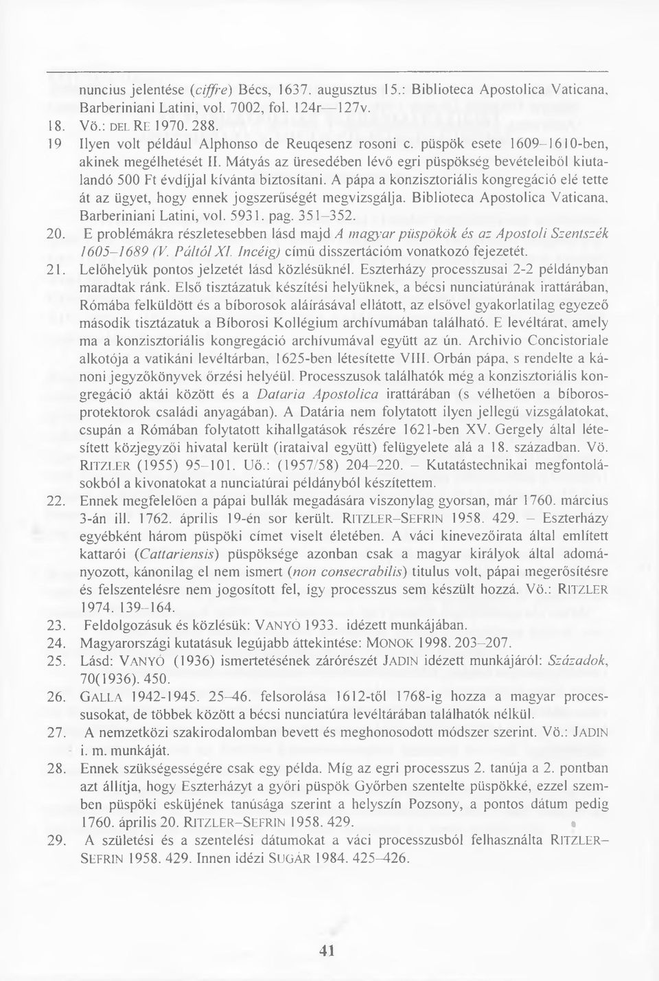 Mátyás az üresedében lévő egri püspökség bevételeiből kiutalandó 500 Ft évdíjjal kívánta biztosítani. A pápa a konzisztoriális kongregáció elé tette át az ügyet, hogy ennek jogszerűségét megvizsgálja.