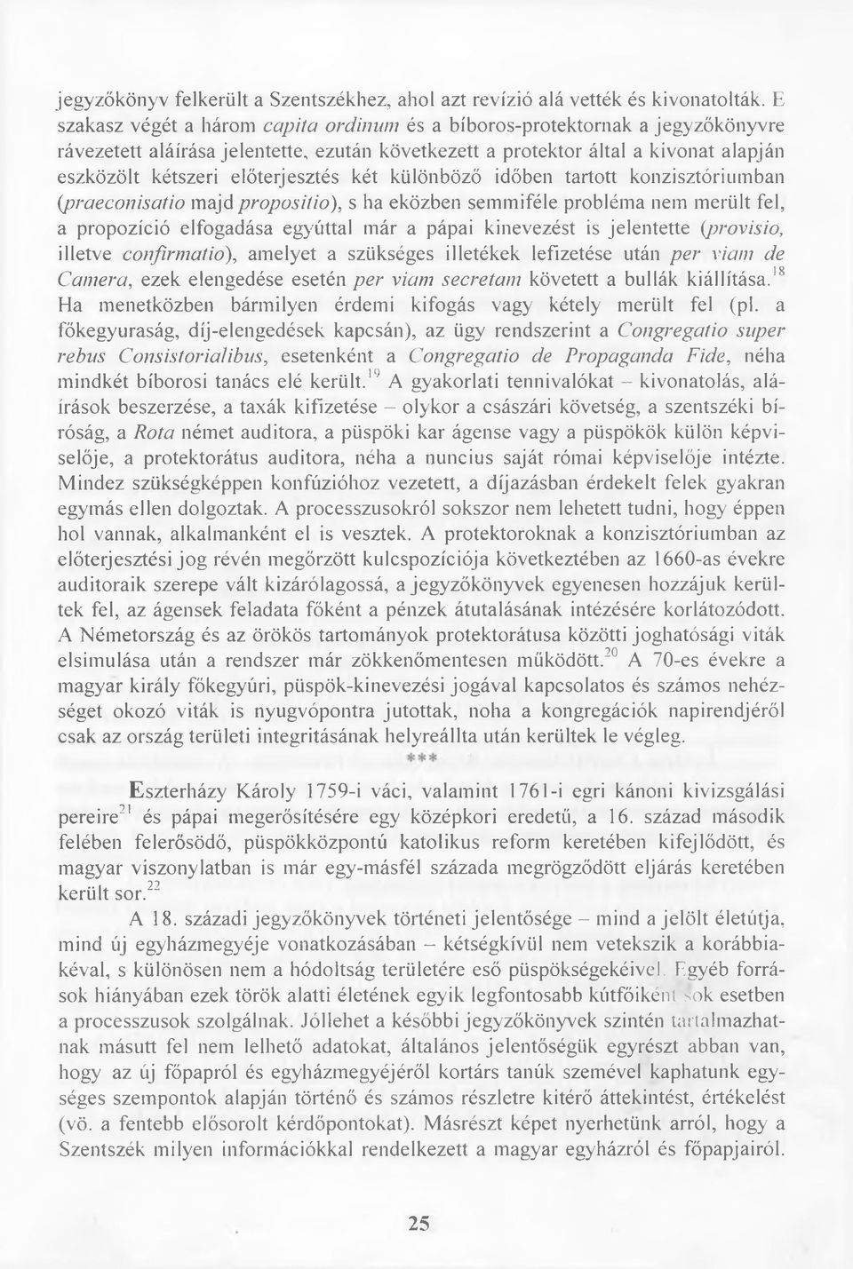 előterjesztés két különböző időben tartott konzisztóriumban (praeconisatio majd propositio), s ha eközben semmiféle probléma nem merült fel, a prepozíció elfogadása egyúttal már a pápai kinevezést is