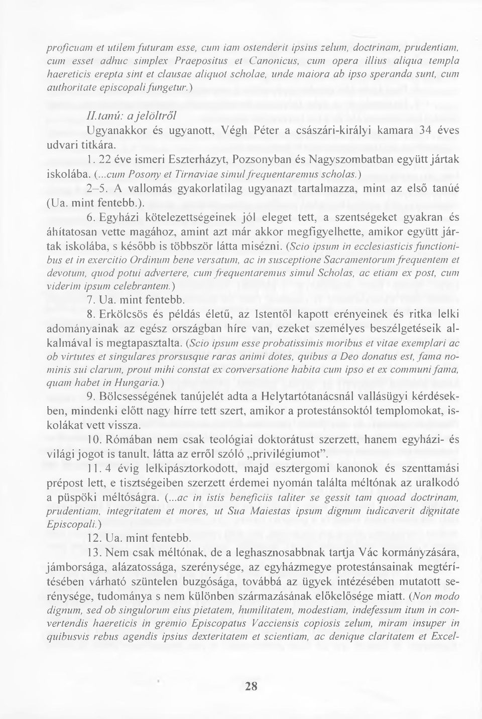 tanú: a jelöltről Ugyanakkor és ugyanott, Végh Péter a császári-királyi kamara 34 éves udvari titkára. I. 22 éve ismeri Eszterházyt, Pozsonyban és Nagyszombatban együtt jártak iskolába, (.