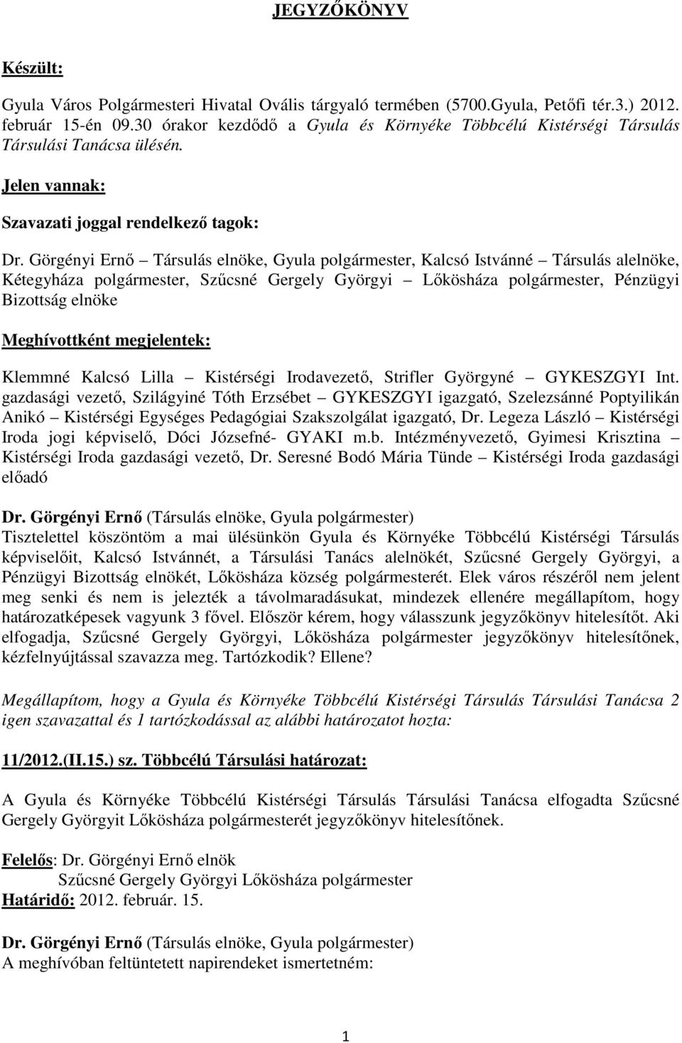 Görgényi Ernő Társulás elnöke, Gyula polgármester, Kalcsó Istvánné Társulás alelnöke, Kétegyháza polgármester, Szűcsné Gergely Györgyi Lőkösháza polgármester, Pénzügyi Bizottság elnöke Meghívottként