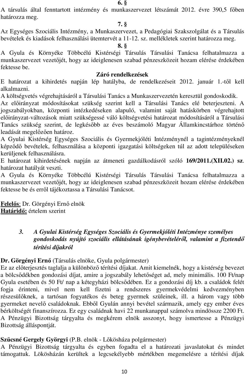 A Gyula és Környéke Többcélú Kistérségi Társulás Társulási Tanácsa felhatalmazza a munkaszervezet vezetőjét, hogy az ideiglenesen szabad pénzeszközeit hozam elérése érdekében fektesse be.