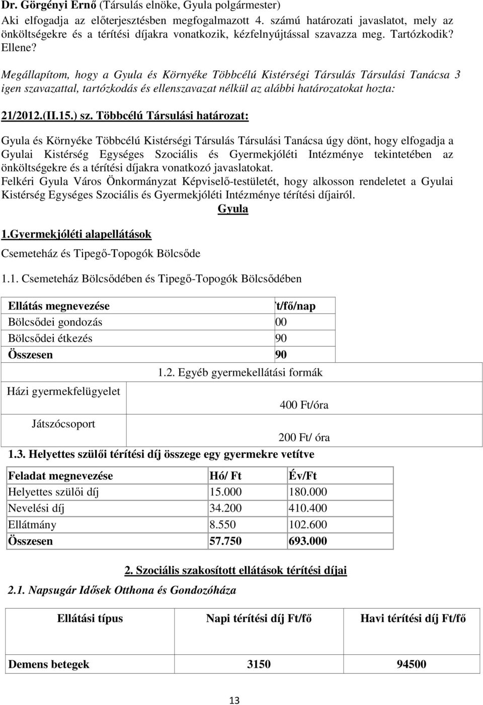 Többcélú Társulási határozat: Gyula és Környéke Többcélú Kistérségi Társulás Társulási Tanácsa úgy dönt, hogy elfogadja a Gyulai Kistérség Egységes Szociális és Gyermekjóléti Intézménye tekintetében