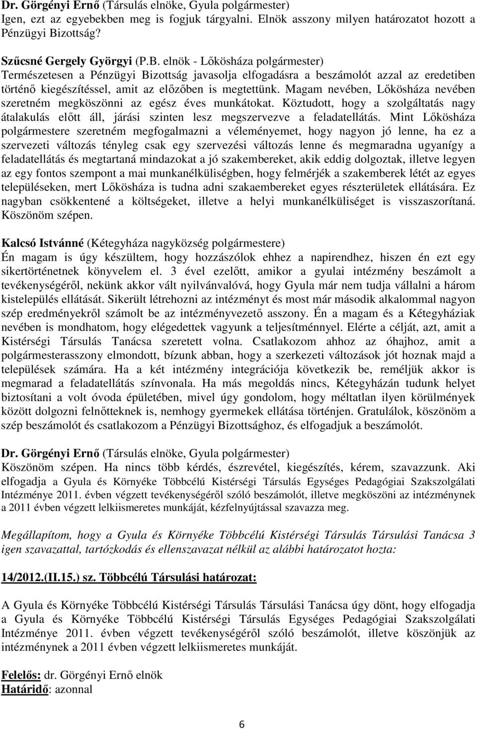 elnök - Lőkösháza polgármester) Természetesen a Pénzügyi Bizottság javasolja elfogadásra a beszámolót azzal az eredetiben történő kiegészítéssel, amit az előzőben is megtettünk.