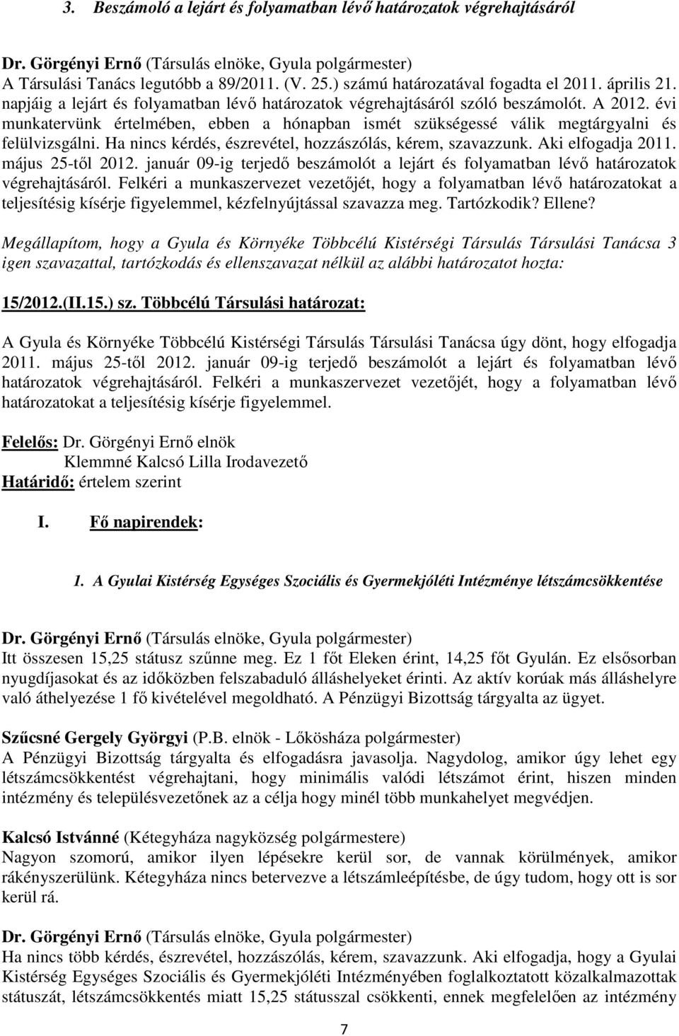 Ha nincs kérdés, észrevétel, hozzászólás, kérem, szavazzunk. Aki elfogadja 2011. május 25-től 2012. január 09-ig terjedő beszámolót a lejárt és folyamatban lévő határozatok végrehajtásáról.