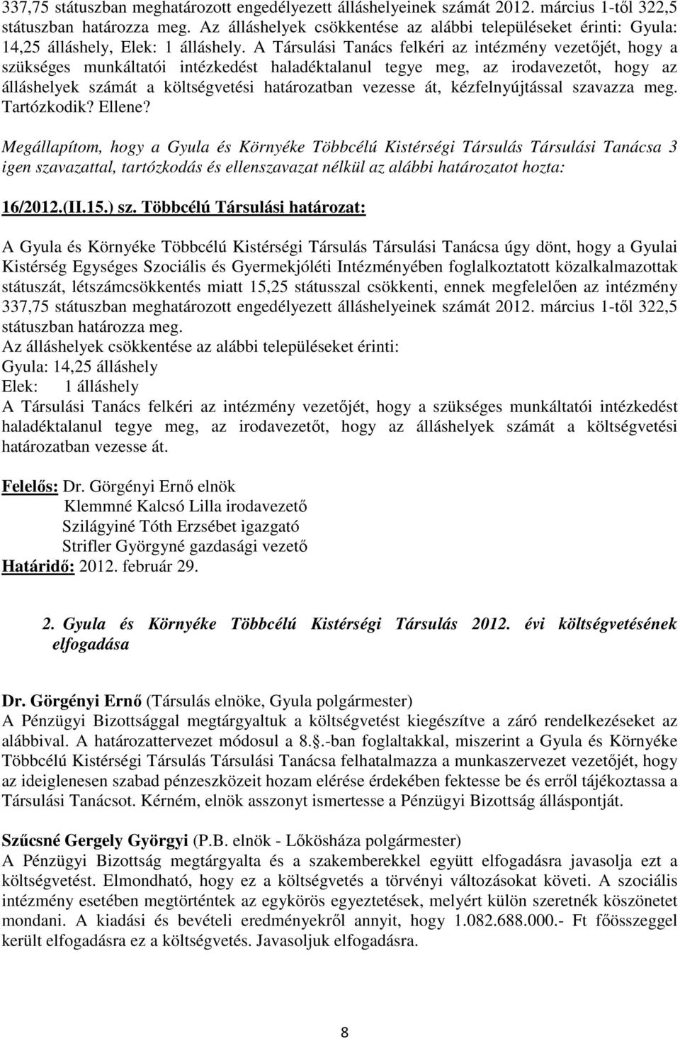 A Társulási Tanács felkéri az intézmény vezetőjét, hogy a szükséges munkáltatói intézkedést haladéktalanul tegye meg, az irodavezetőt, hogy az álláshelyek számát a költségvetési határozatban vezesse