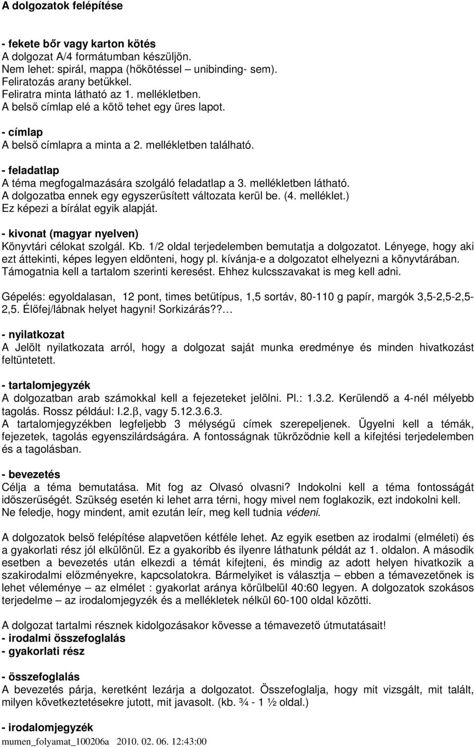 - feladatlap A téma megfogalmazására szolgáló feladatlap a 3. mellékletben látható. A dolgozatba ennek egy egyszerősített változata kerül be. (4. melléklet.) Ez képezi a bírálat egyik alapját.