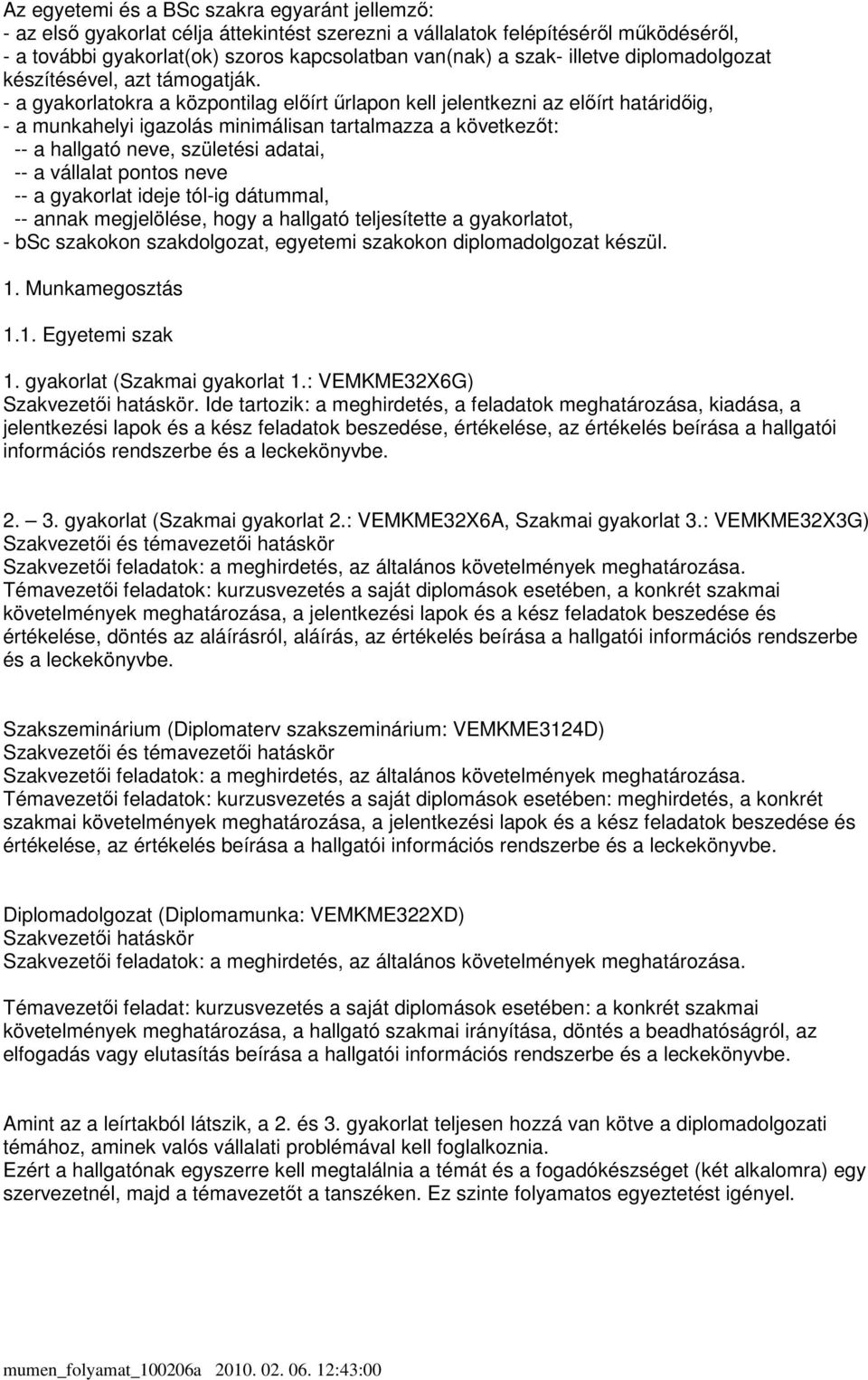 - a gyakorlatokra a központilag elıírt őrlapon kell jelentkezni az elıírt határidıig, - a munkahelyi igazolás minimálisan tartalmazza a következıt: -- a hallgató neve, születési adatai, -- a vállalat