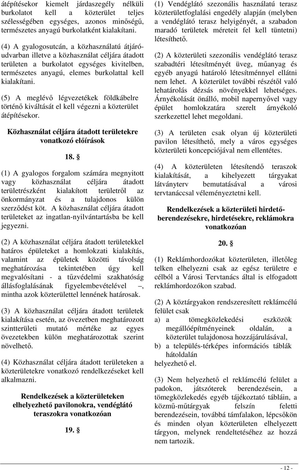 (5) A meglévı légvezetékek földkábelre történı kiváltását el kell végezni a közterület átépítésekor. Közhasználat céljára átadott területekre vonatkozó elıírások 18.