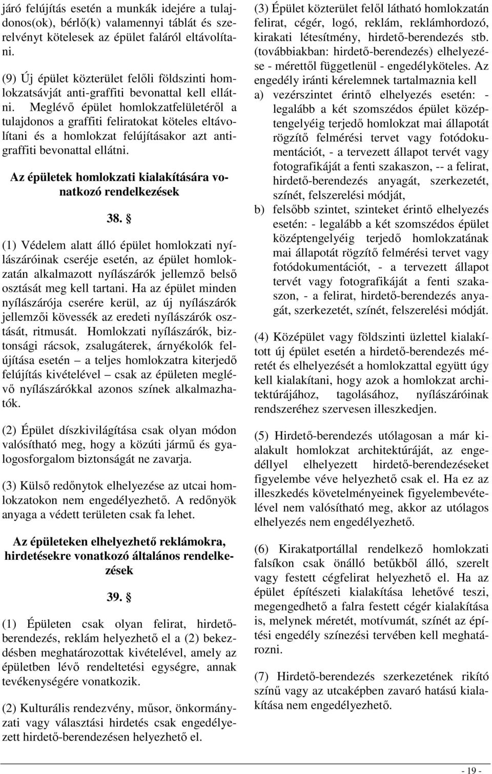 Meglévı épület homlokzatfelületérıl a tulajdonos a graffiti feliratokat köteles eltávolítani és a homlokzat felújításakor azt antigraffiti bevonattal ellátni.