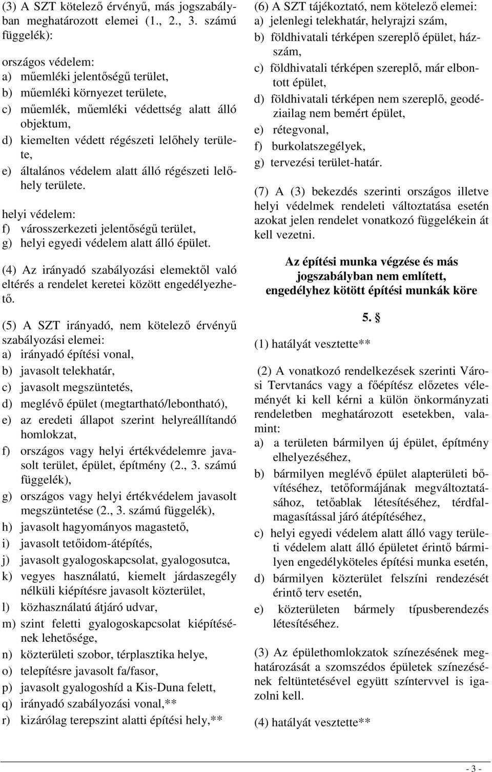 területe, e) általános védelem alatt álló régészeti lelıhely területe. helyi védelem: f) városszerkezeti jelentıségő terület, g) helyi egyedi védelem alatt álló épület.