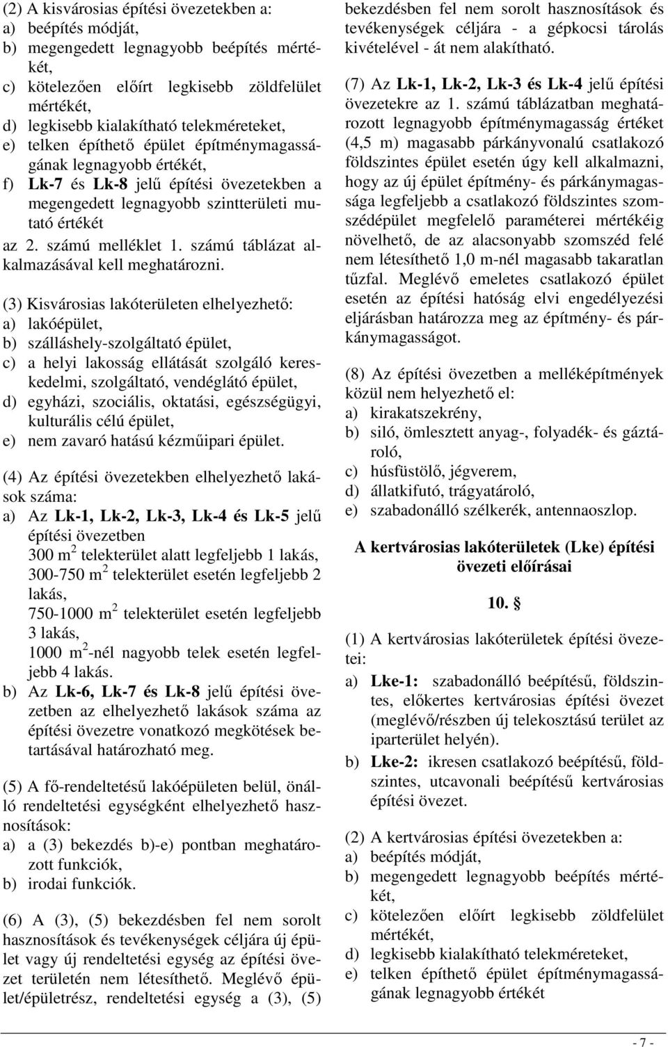 (3) Kisvárosias lakóterületen elhelyezhetı: a) lakóépület, b) szálláshely-szolgáltató épület, c) a helyi lakosság ellátását szolgáló kereskedelmi, szolgáltató, vendéglátó épület, d) egyházi,