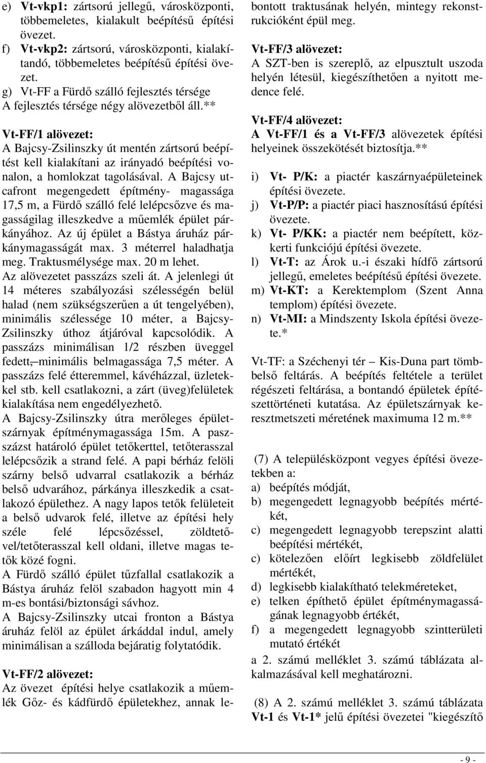 ** Vt-FF/1 alövezet: A Bajcsy-Zsilinszky út mentén zártsorú beépítést kell kialakítani az irányadó beépítési vonalon, a homlokzat tagolásával.