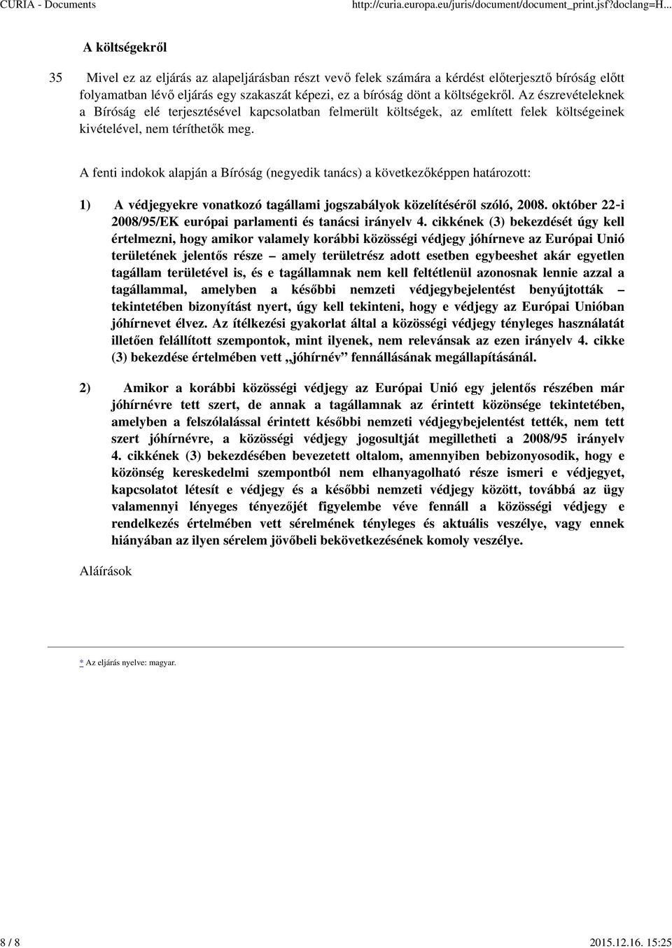 költségekről. Az észrevételeknek a Bíróság elé terjesztésével kapcsolatban felmerült költségek, az említett felek költségeinek kivételével, nem téríthetők meg.