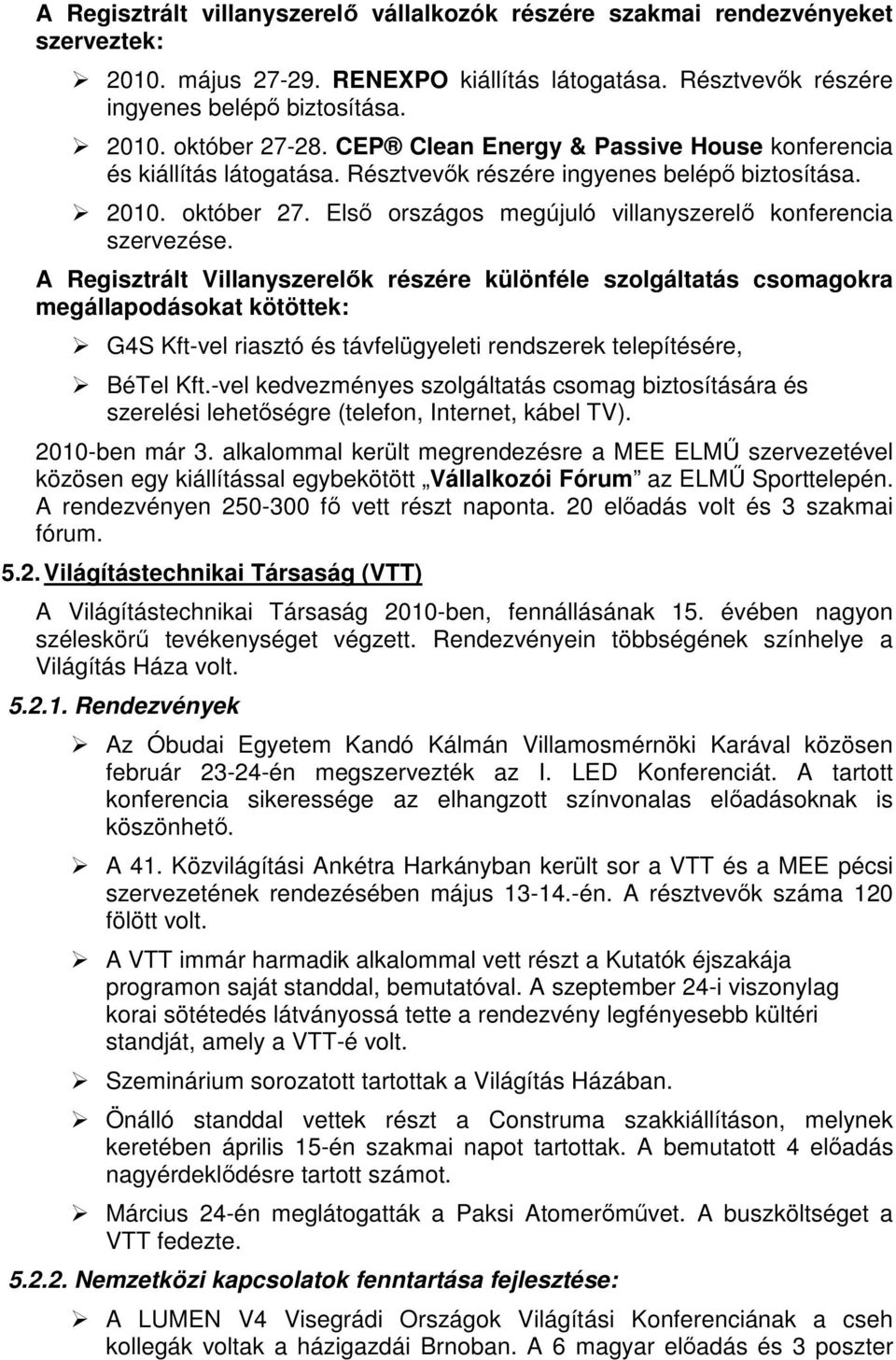 A Regisztrált Villanyszerelők részére különféle szolgáltatás csomagokra megállapodásokat kötöttek: G4S Kft-vel riasztó és távfelügyeleti rendszerek telepítésére, BéTel Kft.