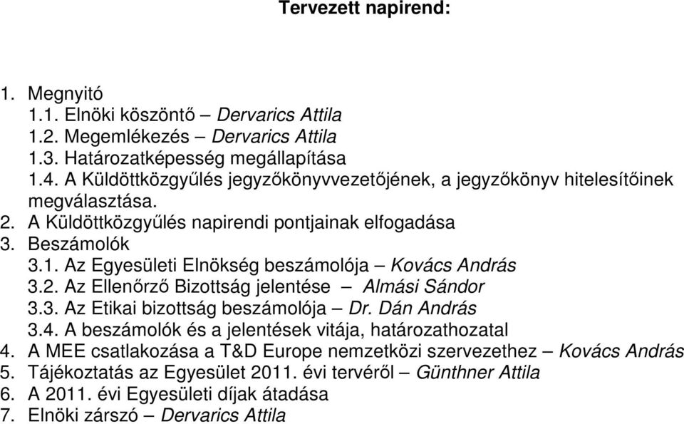 Az Egyesületi Elnökség beszámolója Kovács András 3.2. Az Ellenőrző Bizottság jelentése Almási Sándor 3.3. Az Etikai bizottság beszámolója Dr. Dán András 3.4.