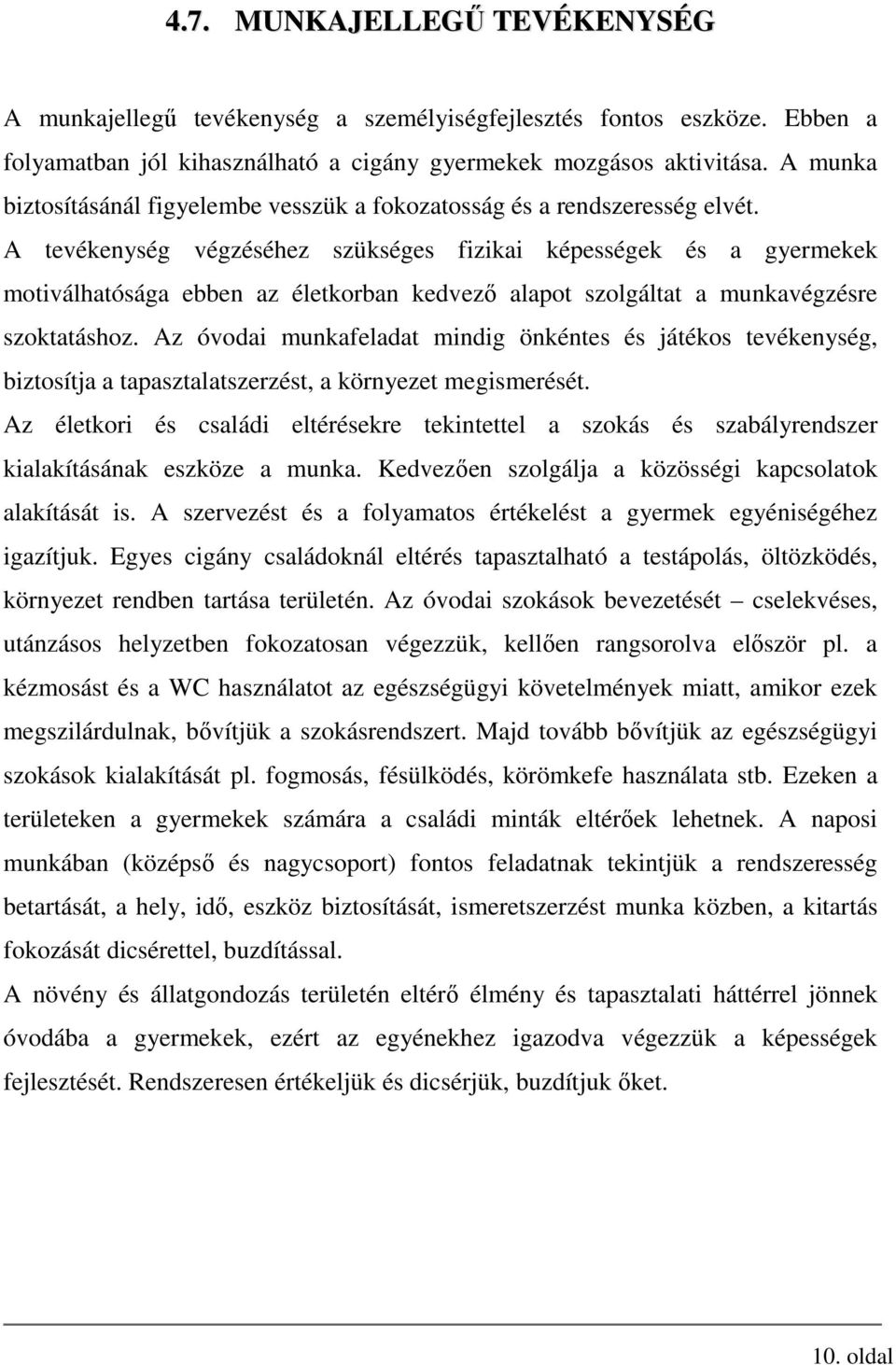 A tevékenység végzéséhez szükséges fizikai képességek és a gyermekek motiválhatósága ebben az életkorban kedvező alapot szolgáltat a munkavégzésre szoktatáshoz.