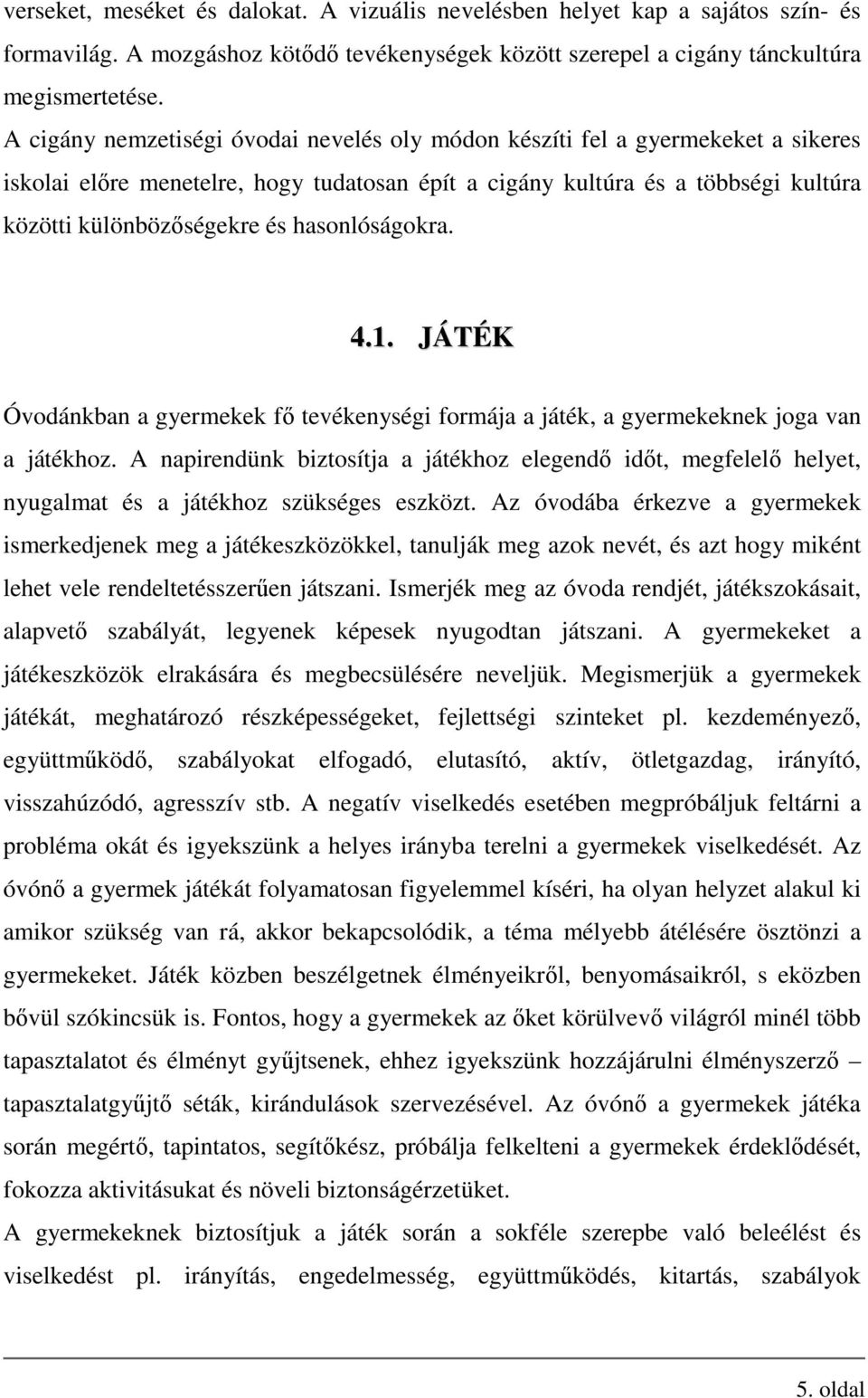 hasonlóságokra. 4.1. JÁTÉK Óvodánkban a gyermekek fő tevékenységi formája a játék, a gyermekeknek joga van a játékhoz.