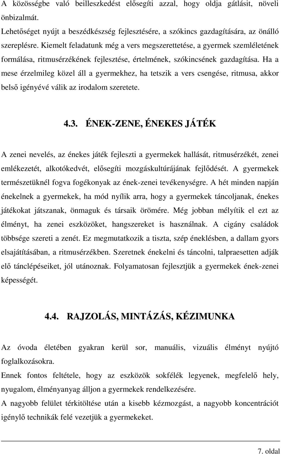 Ha a mese érzelmileg közel áll a gyermekhez, ha tetszik a vers csengése, ritmusa, akkor belső igényévé válik az irodalom szeretete. 4.3.