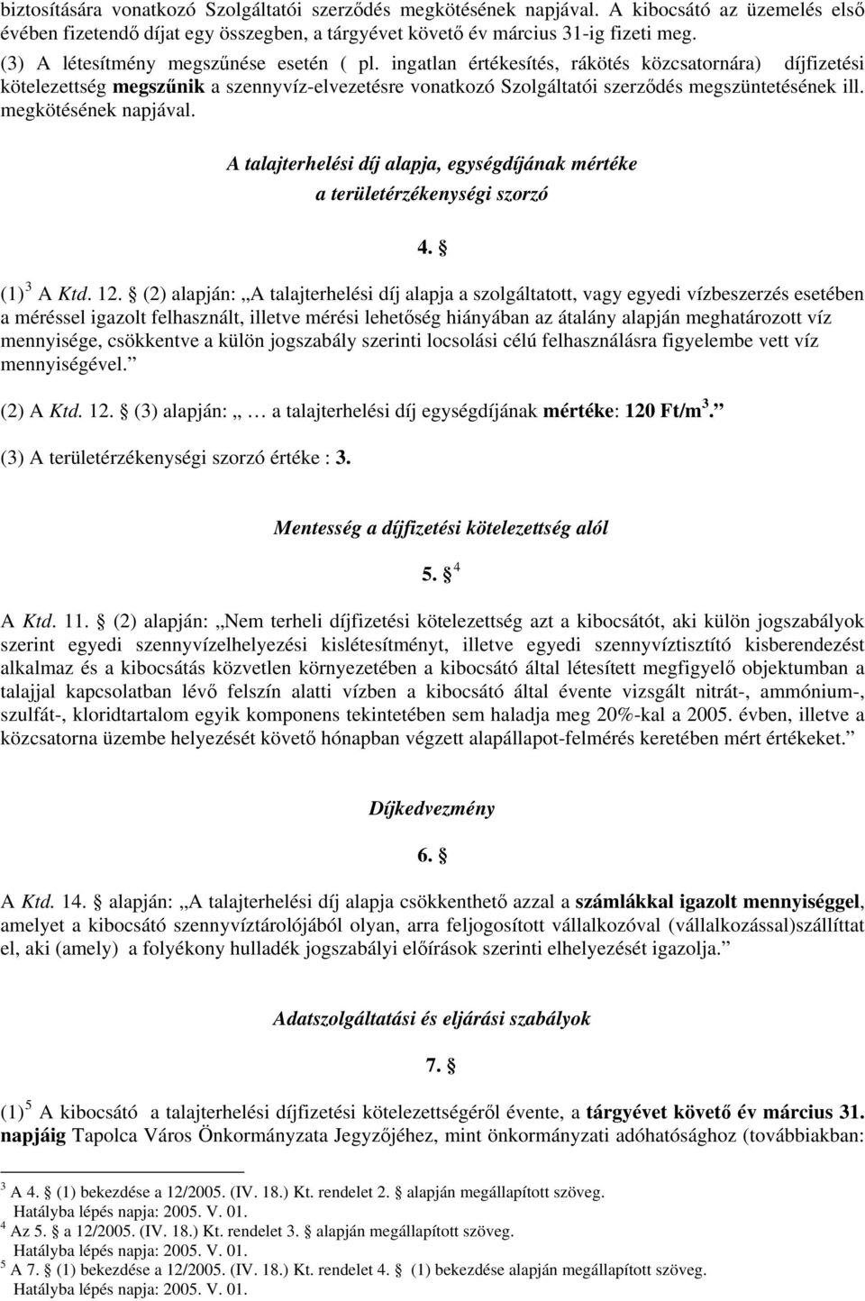 ingatlan értékesítés, rákötés közcsatornára) díjfizetési kötelezettség megszűnik a szennyvíz-elvezetésre vonatkozó Szolgáltatói szerződés megszüntetésének ill. megkötésének napjával.