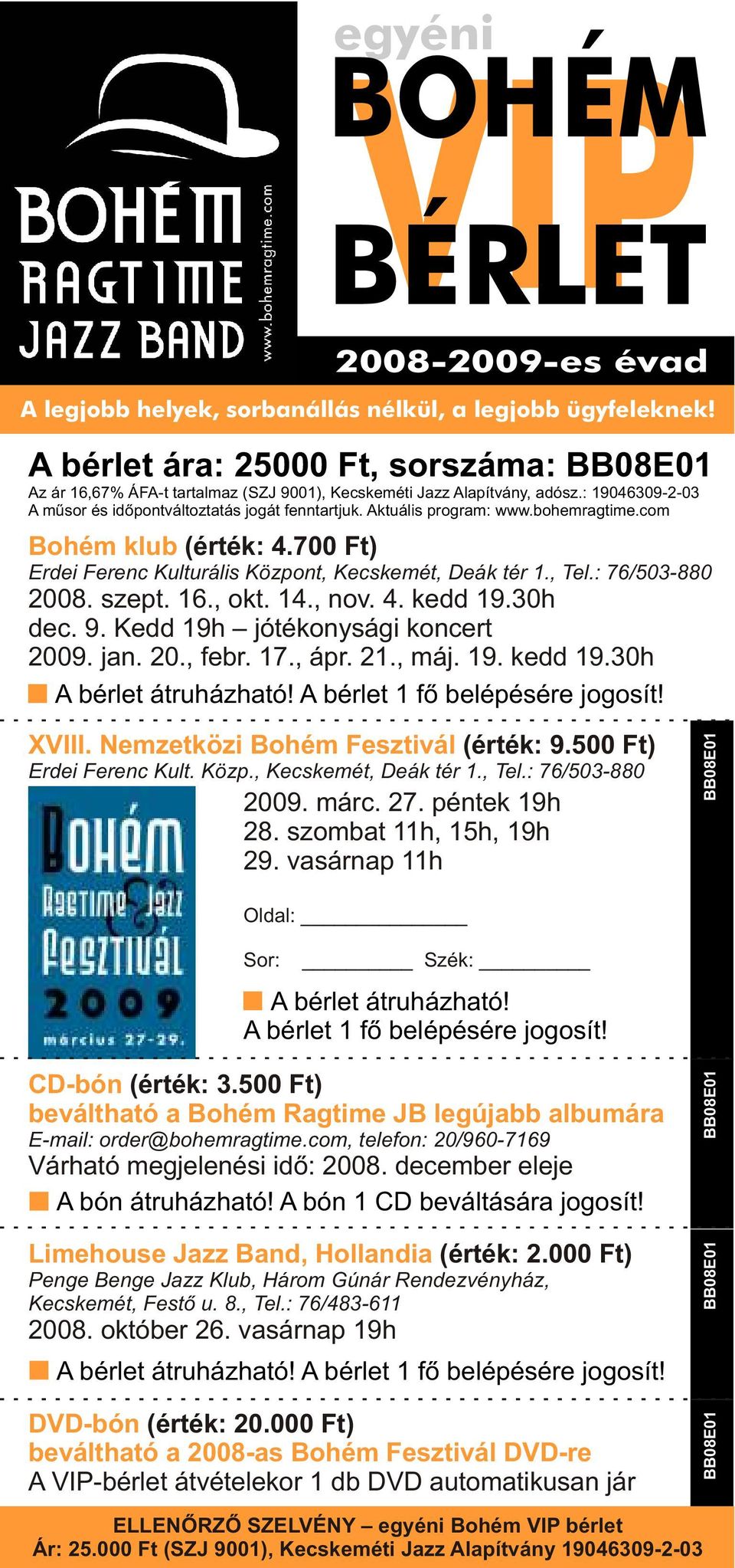 000 Ft) Penge Benge Jazz Klub, Három Gúnár Rendezvényház, Kecskemét, Festõ u. 8., Tel.: 76/483-611 2008. október 26. vasárnap 19h A bérlet 1 fõ belépésére jogosít!