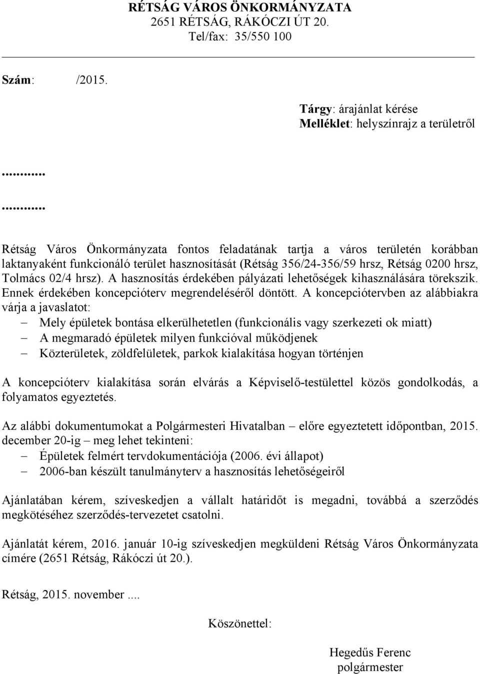 A hasznosítás érdekében pályázati lehetőségek kihasználására törekszik. Ennek érdekében koncepcióterv megrendeléséről döntött.