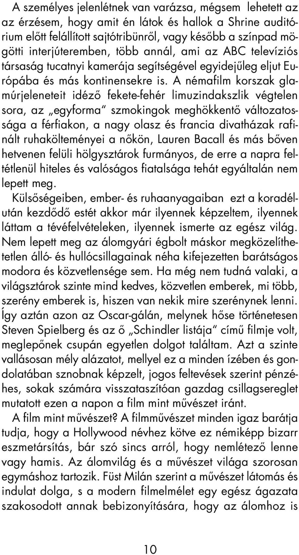 A némafilm korszak glamúrjeleneteit idézô fekete-fehér limuzindakszlik végtelen sora, az egyforma szmokingok meghökkentô változatossága a férfiakon, a nagy olasz és francia divatházak rafinált