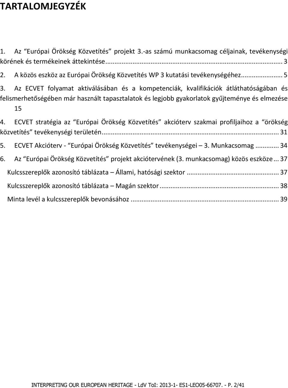 Az ECVET folyamat aktiválásában és a kompetenciák, kvalifikációk átláthatóságában és felismerhetőségében már használt tapasztalatok és legjobb gyakorlatok gyűjteménye és elmezése 15 4.