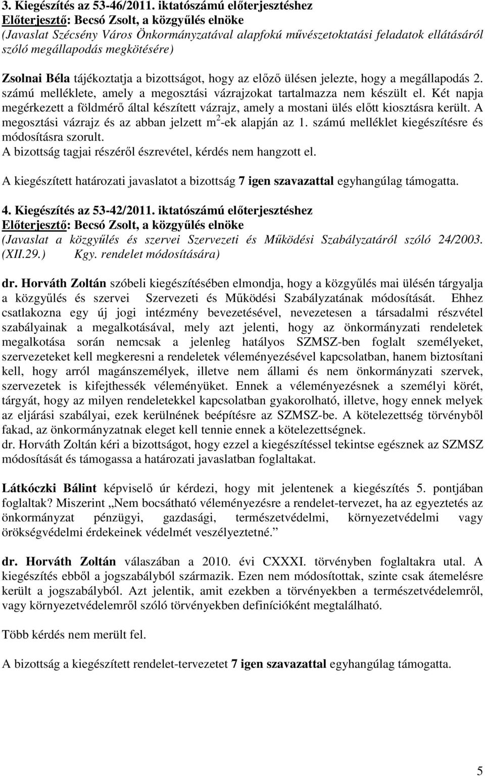 Zsolnai Béla tájékoztatja a bizottságot, hogy az előző ülésen jelezte, hogy a megállapodás 2. számú melléklete, amely a megosztási vázrajzokat tartalmazza nem készült el.