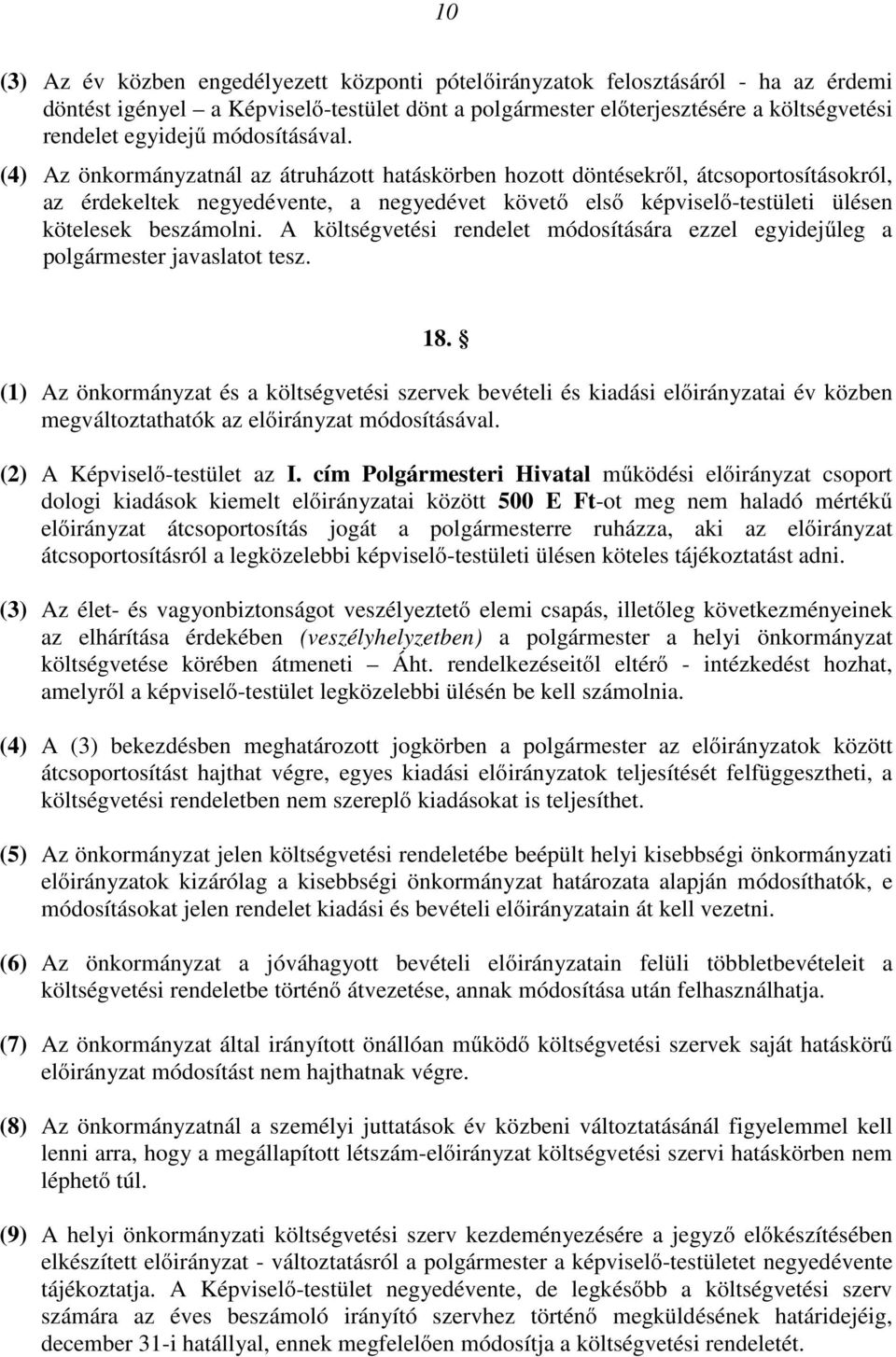 (4) Az önkormányzatnál az átruházott hatáskörben hozott döntésekrıl, átcsoportosításokról, az érdekeltek negyedévente, a negyedévet követı elsı képviselı-testületi ülésen kötelesek beszámolni.