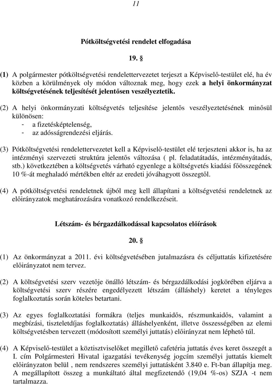 teljesítését jelentısen veszélyeztetik. (2) A helyi önkormányzati költségvetés teljesítése jelentıs veszélyeztetésének minısül különösen: - a fizetésképtelenség, - az adósságrendezési eljárás.