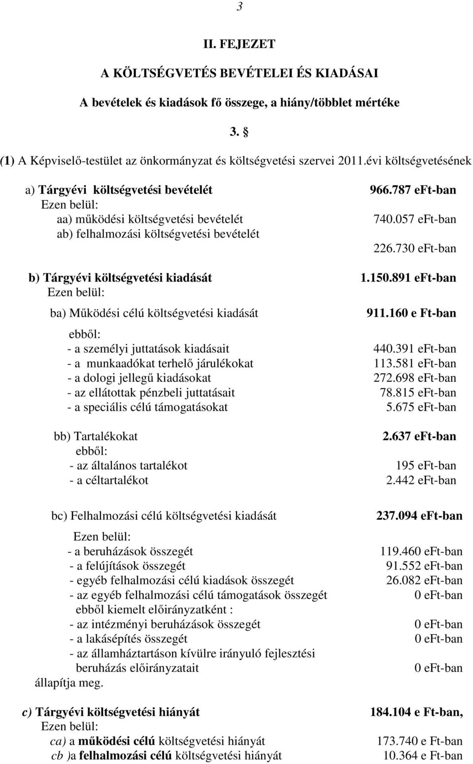 730 eft-ban b) Tárgyévi költségvetési kiadását 1.150.891 eft-ban Ezen belül: ba) Mőködési célú költségvetési kiadását 911.160 e Ft-ban ebbıl: - a személyi juttatások kiadásait 440.