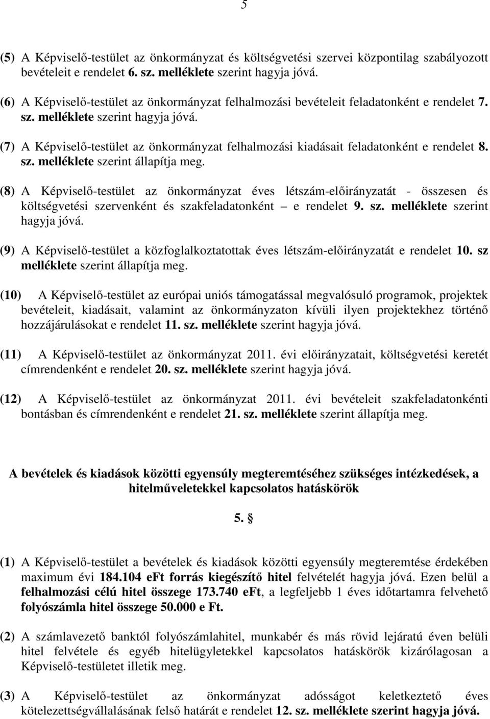 (7) A Képviselı-testület az önkormányzat felhalmozási kiadásait feladatonként e rendelet 8. sz. melléklete szerint állapítja meg.