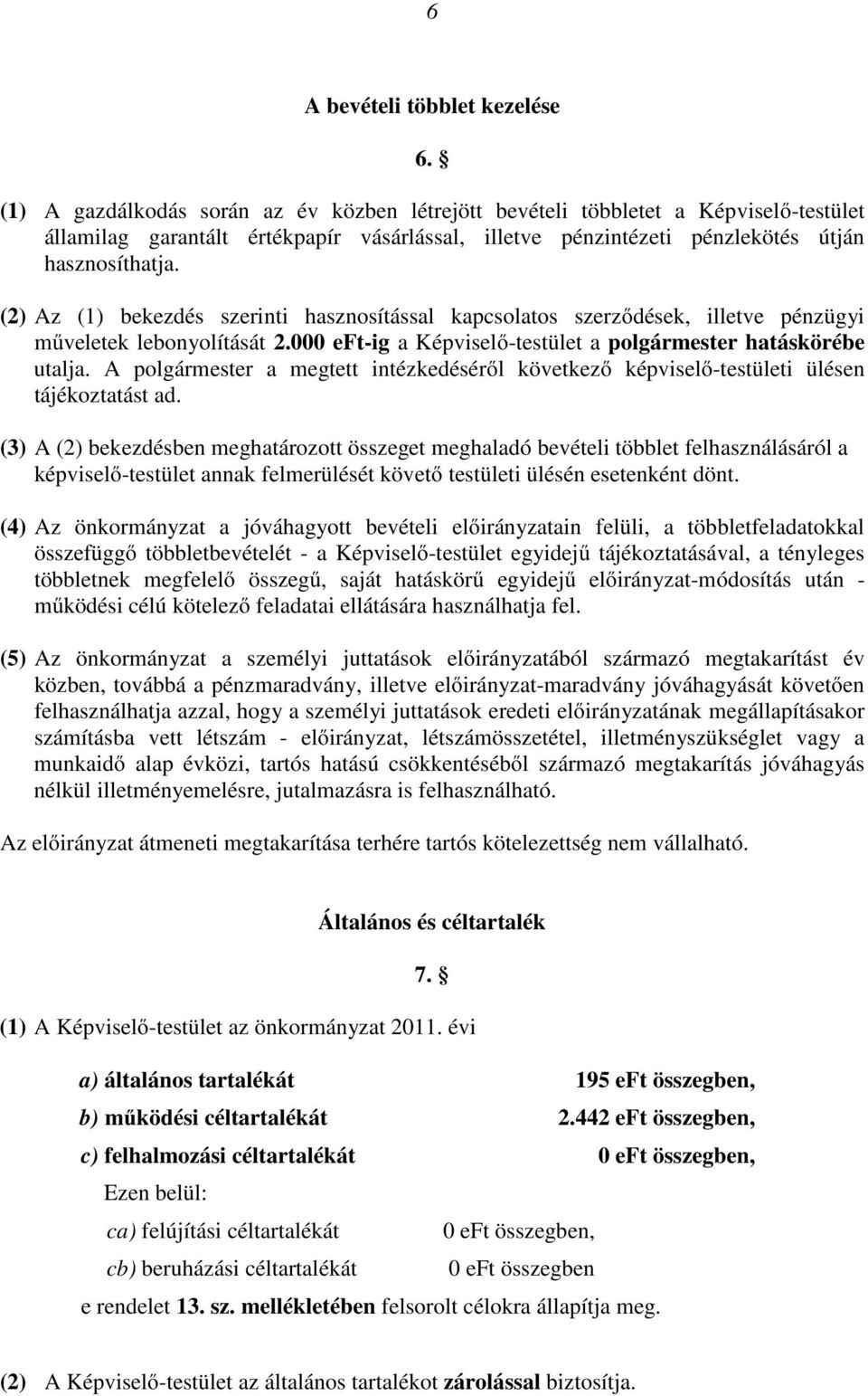 (2) Az (1) bekezdés szerinti hasznosítással kapcsolatos szerzıdések, illetve pénzügyi mőveletek lebonyolítását 2.000 eft-ig a Képviselı-testület a polgármester hatáskörébe utalja.