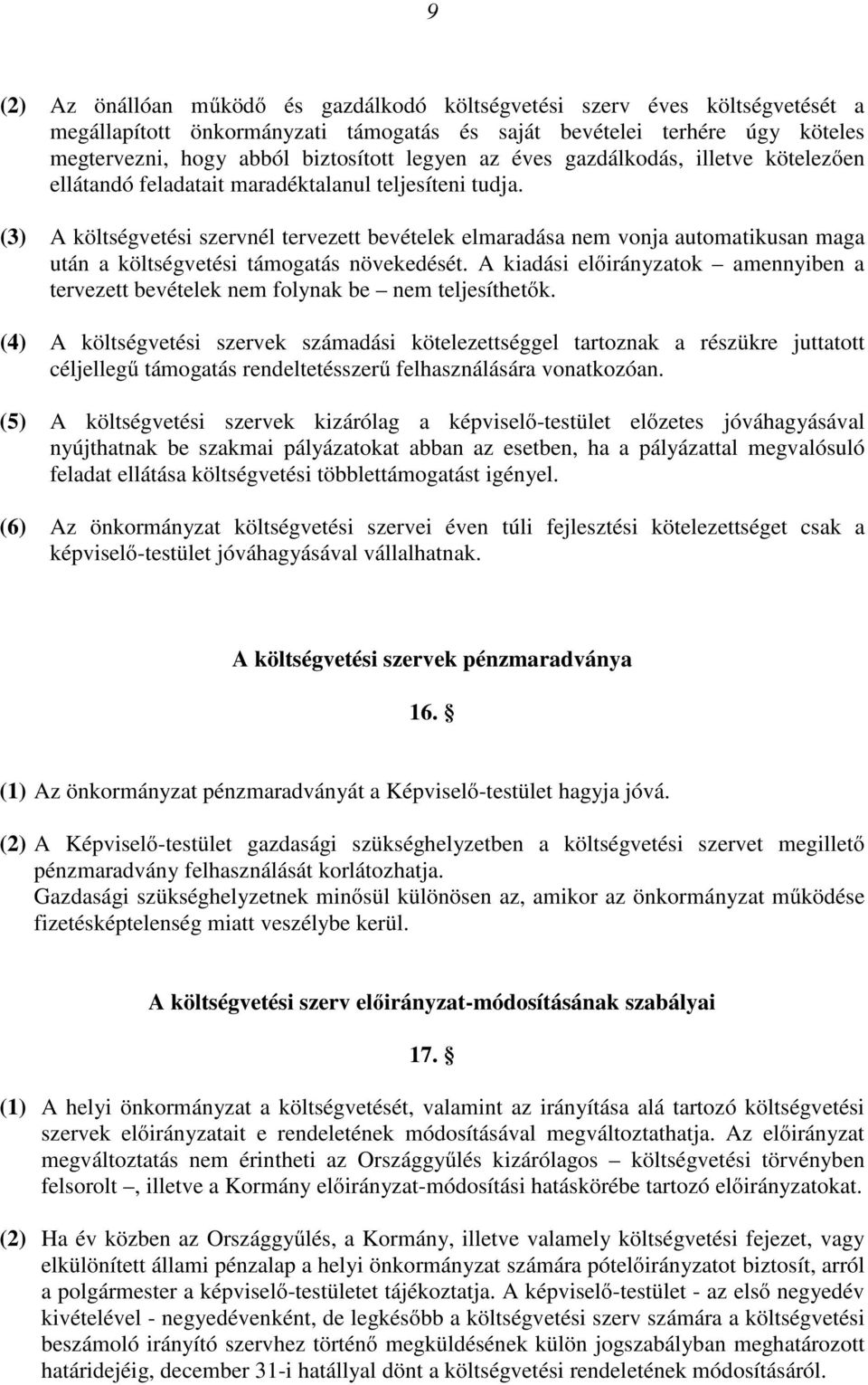 (3) A költségvetési szervnél tervezett bevételek elmaradása nem vonja automatikusan maga után a költségvetési támogatás növekedését.