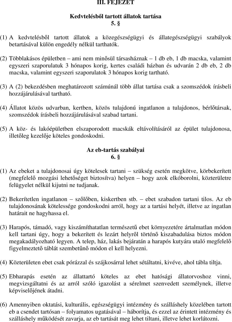 szaporulatok 3 hónapos korig tartható. (3) A (2) bekezdésben meghatározott számúnál több állat tartása csak a szomszédok írásbeli hozzájárulásával tartható.