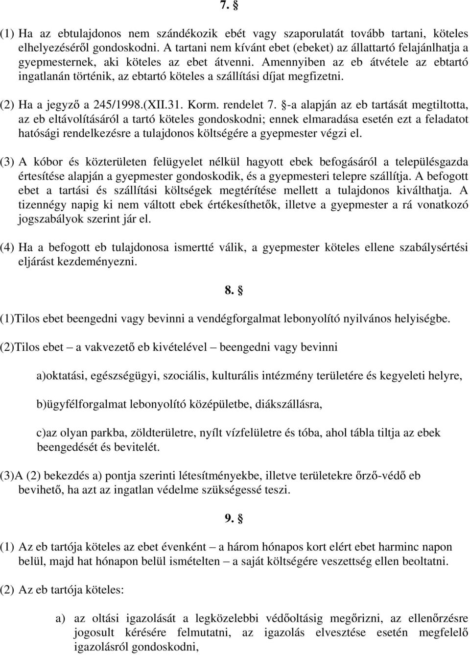 Amennyiben az eb átvétele az ebtartó ingatlanán történik, az ebtartó köteles a szállítási díjat megfizetni. (2) Ha a jegyz a 245/1998.(XII.31. Korm. rendelet 7.