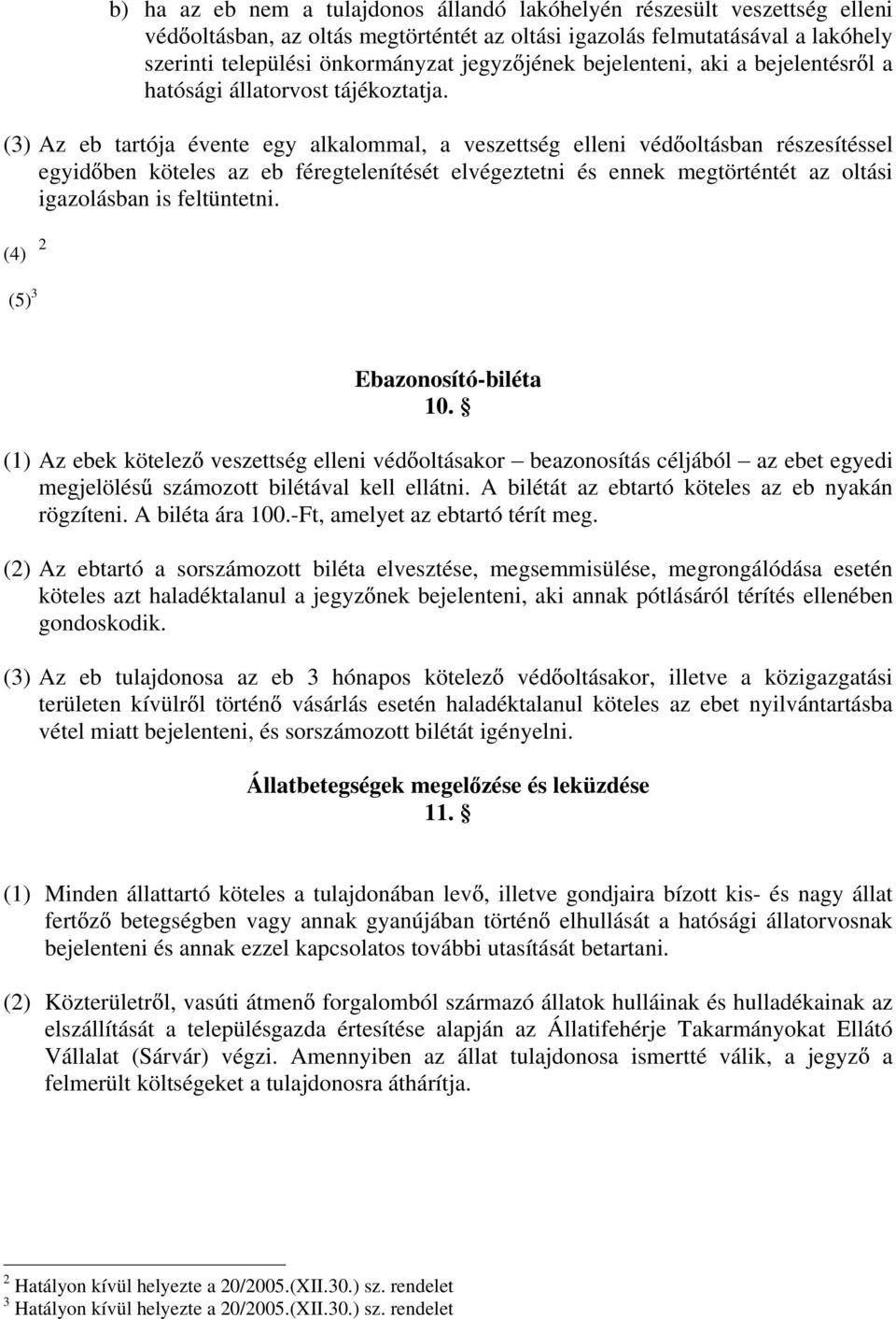 (3) Az eb tartója évente egy alkalommal, a veszettség elleni véd oltásban részesítéssel egyid ben köteles az eb féregtelenítését elvégeztetni és ennek megtörténtét az oltási igazolásban is