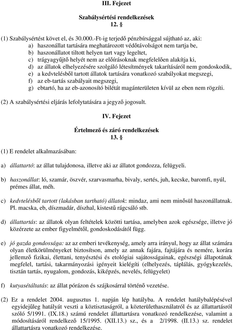 írásoknak megfelel en alakítja ki, d) az állatok elhelyezésére szolgáló létesítmények takarításáról nem gondoskodik, e) a kedvtelésb l tartott állatok tartására vonatkozó szabályokat megszegi, f) az