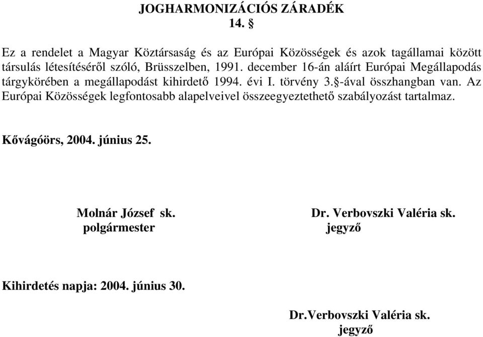 december 16-án aláírt Európai Megállapodás tárgykörében a megállapodást kihirdet 1994. évi I. törvény 3. -ával összhangban van.