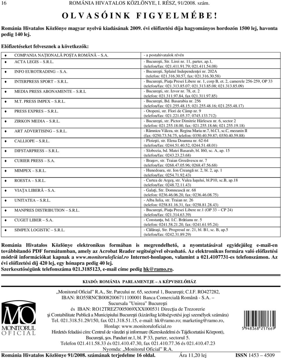 Lirei nr. 11, parter, ap.1, (telefon/fax: 021.411.91.79; 021.411.54.08) INFO EUROTRADING S.A. - Bucureşti, Splaiul Independenţei nr. 202A (telefon: 021.316.30.57, fax: 021.316.30.58) INTERPRESS SPORT S.