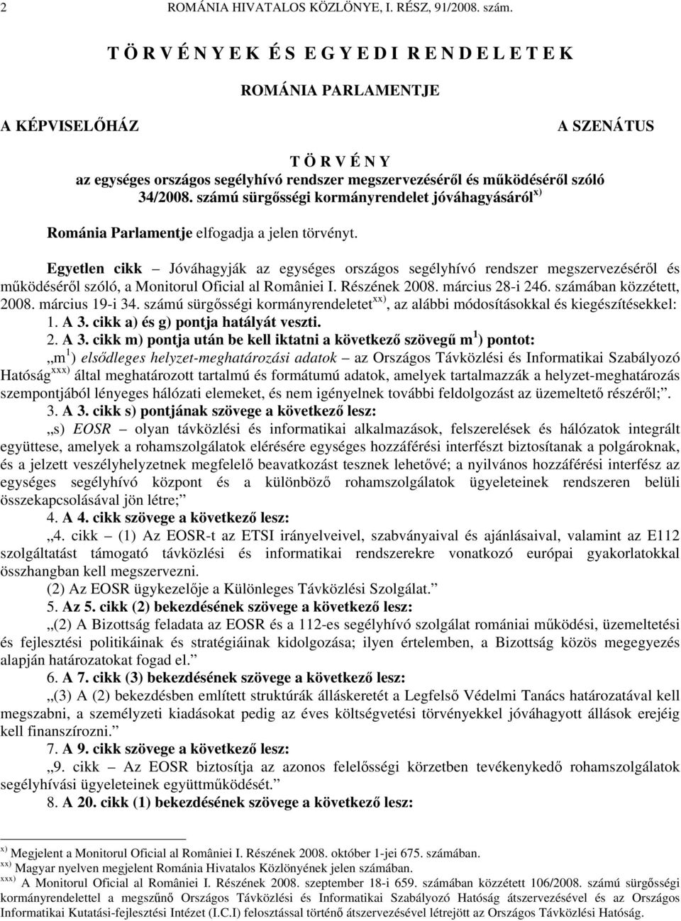 34/2008. számú sürgősségi kormányrendelet jóváhagyásáról x) Románia Parlamentje elfogadja a jelen törvényt.
