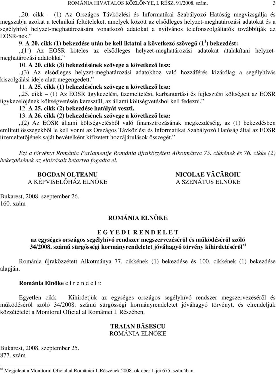 segélyhívó helyzet-meghatározására vonatkozó adatokat a nyilvános telefonszolgáltatók továbbítják az EOSR-nek. 9. A 20.