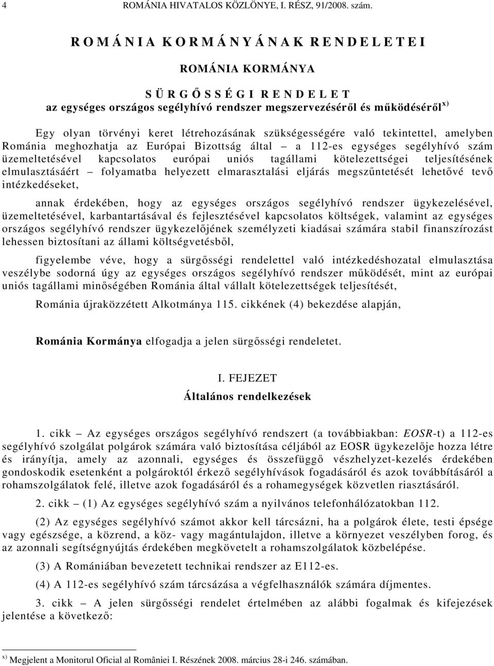 törvényi keret létrehozásának szükségességére való tekintettel, amelyben Románia meghozhatja az Európai Bizottság által a 112-es egységes segélyhívó szám üzemeltetésével kapcsolatos európai uniós