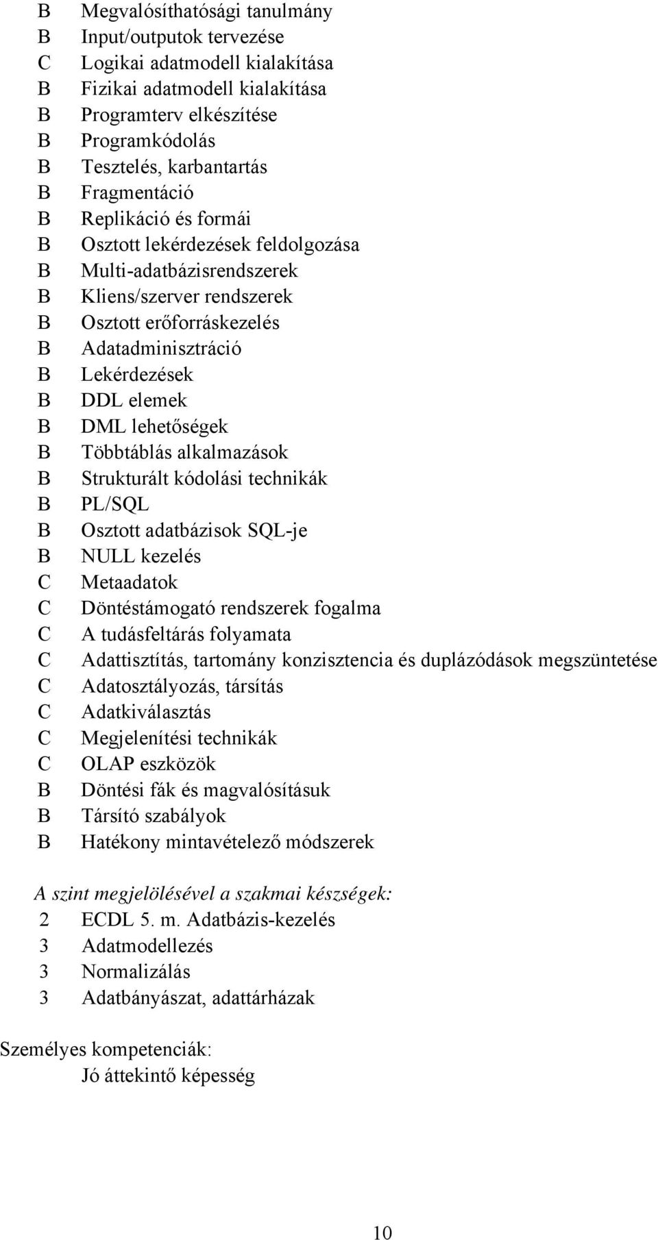 Többtáblás alkalmazások Strukturált kódolási technikák PL/SQL Osztott adatbázisok SQL-je NULL kezelés Metaadatok Döntéstámogató rendszerek fogalma A tudásfeltárás folyamata Adattisztítás, tartomány