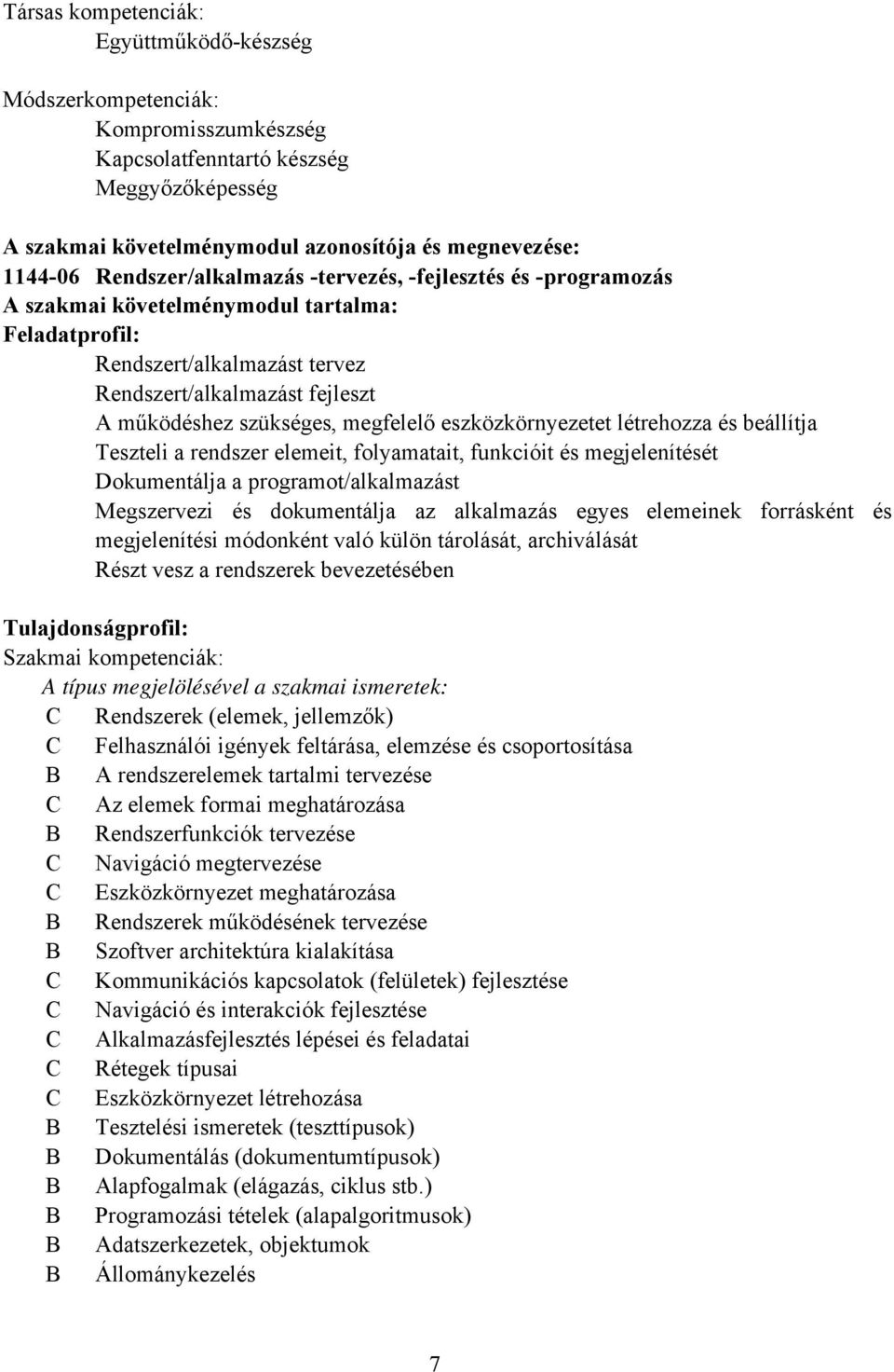 megfelelő eszközkörnyezetet létrehozza és beállítja Teszteli a rendszer elemeit, folyamatait, funkcióit és megjelenítését Dokumentálja a programot/alkalmazást Megszervezi és dokumentálja az
