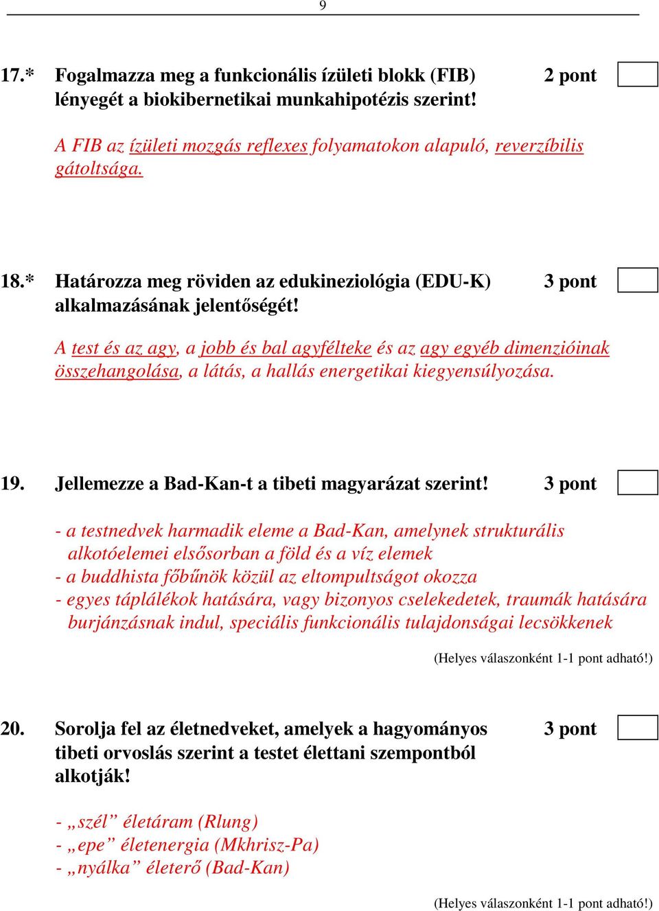 A test és az agy, a jobb és bal agyfélteke és az agy egyéb dimenzióinak összehangolása, a látás, a hallás energetikai kiegyensúlyozása. 19. Jellemezze a Bad-Kan-t a tibeti magyarázat szerint!