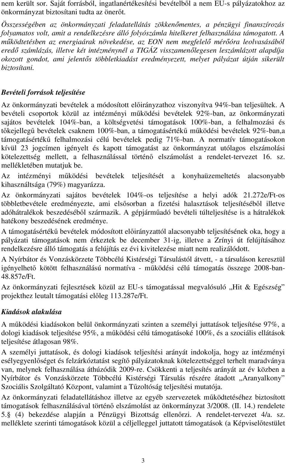 A működtetésben az energiaárak növekedése, az EON nem megfelelő mérőóra leolvasásából eredő számlázás, illetve két intézménynél a TIGÁZ visszamenőlegesen leszámlázott alapdíja okozott gondot, ami