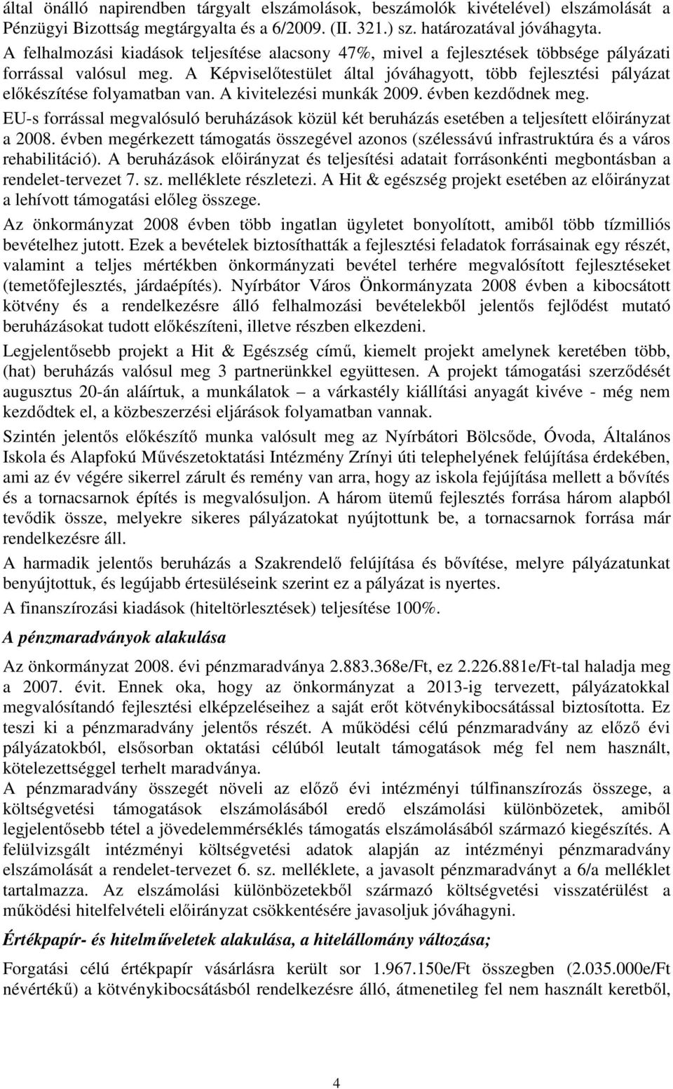 A Képviselőtestület által jóváhagyott, több fejlesztési pályázat előkészítése folyamatban van. A kivitelezési munkák 2009. évben kezdődnek meg.