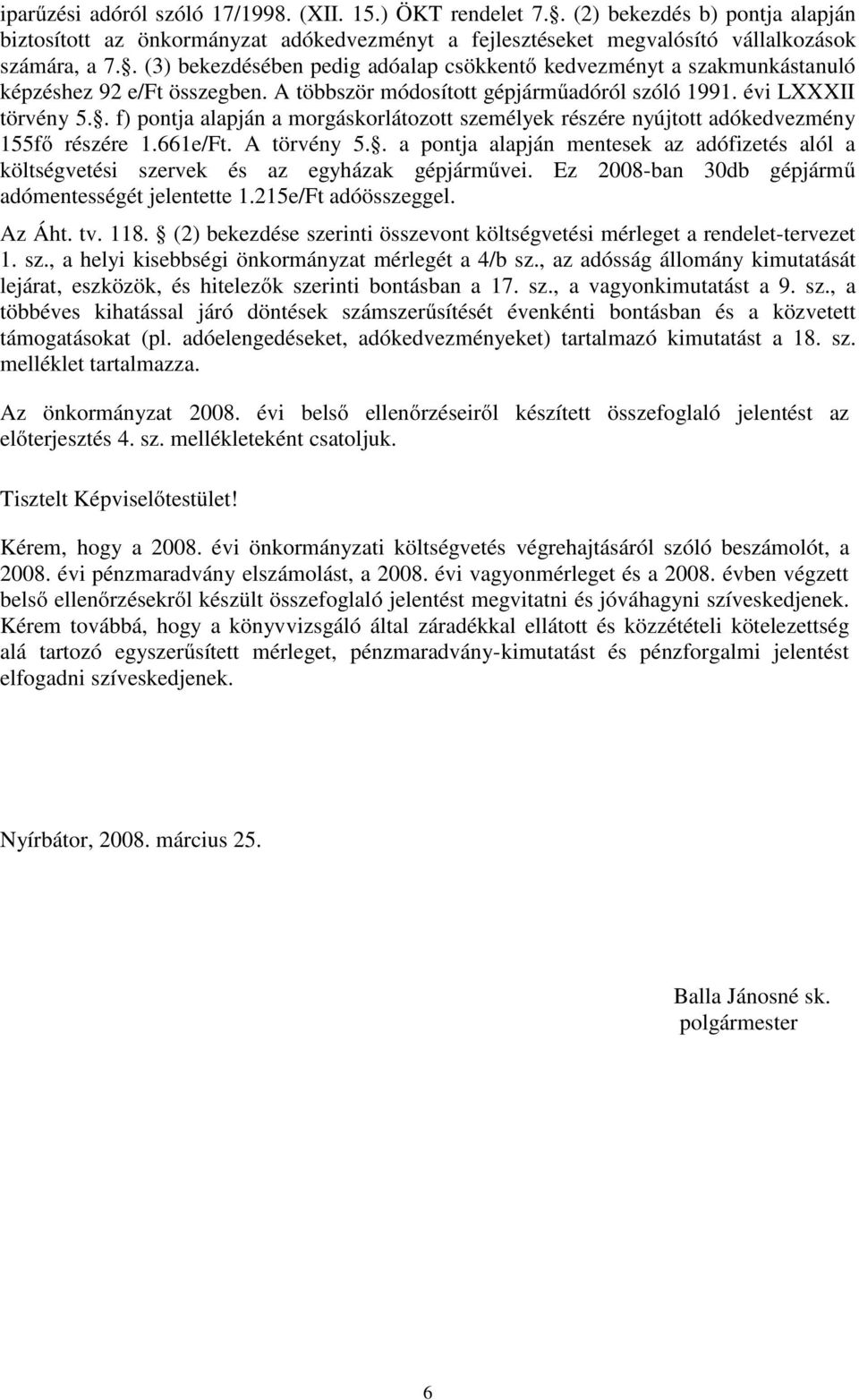 . f) pontja alapján a morgáskorlátozott személyek részére nyújtott adókedvezmény 155fő részére 1.661e/Ft. A törvény 5.